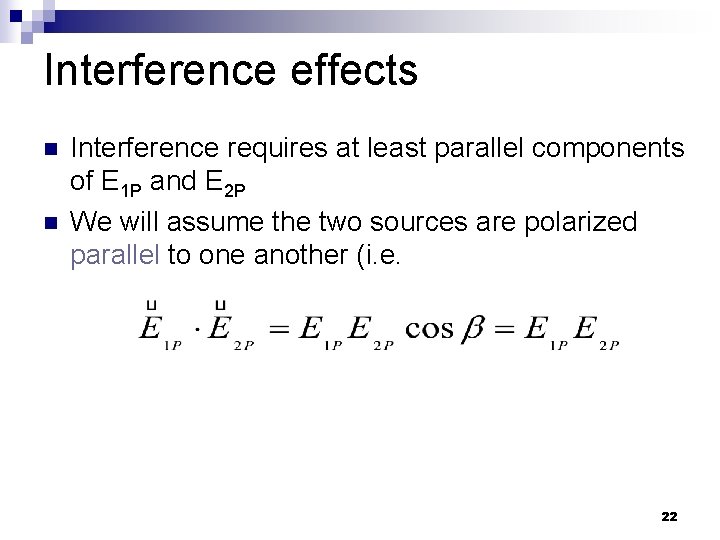 Interference effects n n Interference requires at least parallel components of E 1 P