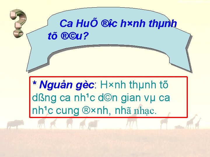 Ca HuÕ ® îc h×nh thµnh tõ ®©u? * Nguån gèc: H×nh thµnh tõ