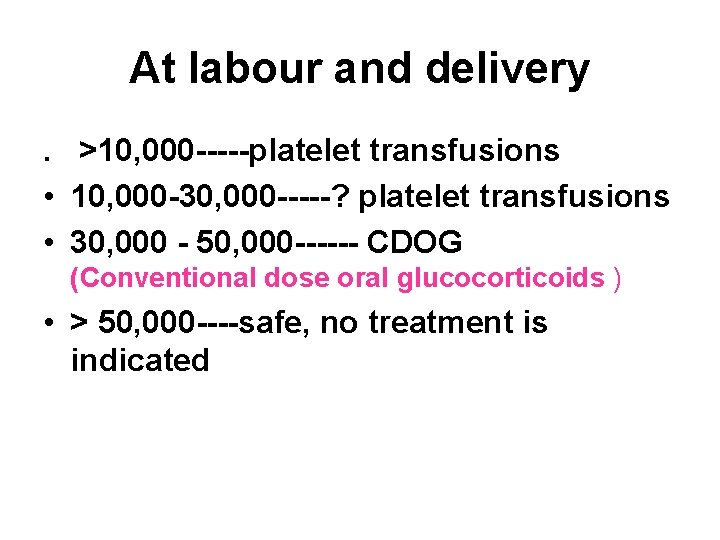 At labour and delivery. >10, 000 -----platelet transfusions • 10, 000 -30, 000 -----?