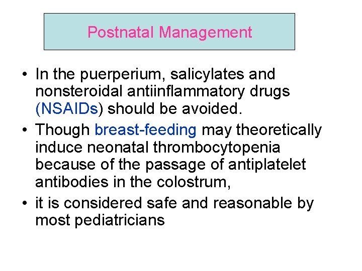 Postnatal Management • In the puerperium, salicylates and nonsteroidal antiinflammatory drugs (NSAIDs) should be