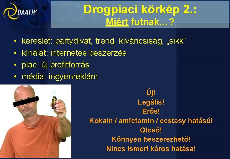 Drogpiaci körkép 2. : Miért futnak…? • • kereslet: partydivat, trend, kíváncsiság, „sikk” kínálat: