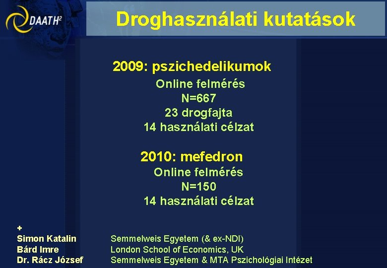 Droghasználati kutatások 2009: pszichedelikumok Online felmérés N=667 23 drogfajta 14 használati célzat 2010: mefedron