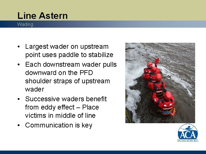 Line Astern Wading • Largest wader on upstream point uses paddle to stabilize •