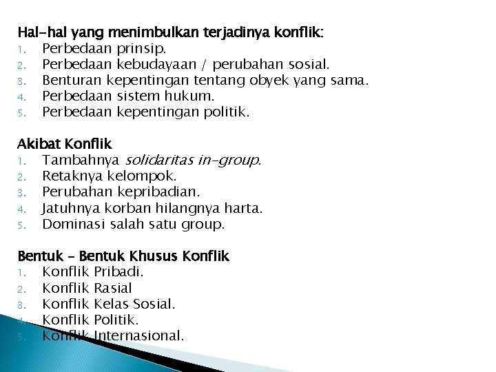Hal-hal yang menimbulkan terjadinya konflik: 1. Perbedaan prinsip. 2. Perbedaan kebudayaan / perubahan sosial. Hal-hal yang menimbulkan terjadinya konflik: 1. Perbedaan prinsip. 2. Perbedaan kebudayaan / perubahan sosial.
