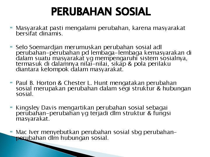 PERUBAHAN SOSIAL Masyarakat pasti mengalami perubahan, karena masyarakat bersifat dinamis. Selo Soemardjan merumuskan perubahan