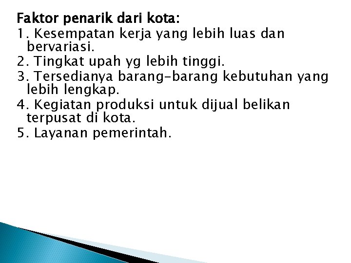 Faktor penarik dari kota: 1. Kesempatan kerja yang lebih luas dan bervariasi. 2. Tingkat