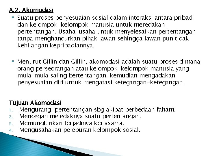 A. 2. Akomodasi Suatu proses penyesuaian sosial dalam interaksi antara pribadi dan kelompok-kelompok manusia A. 2. Akomodasi Suatu proses penyesuaian sosial dalam interaksi antara pribadi dan kelompok-kelompok manusia