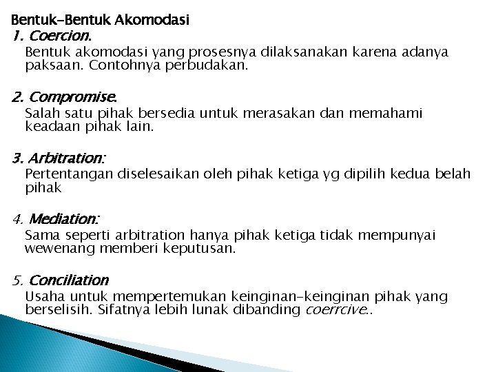 Bentuk-Bentuk Akomodasi 1. Coercion. Bentuk akomodasi yang prosesnya dilaksanakan karena adanya paksaan. Contohnya perbudakan.