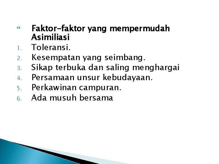  1. 2. 3. 4. 5. 6. Faktor-faktor yang mempermudah Asimiliasi Toleransi. Kesempatan yang