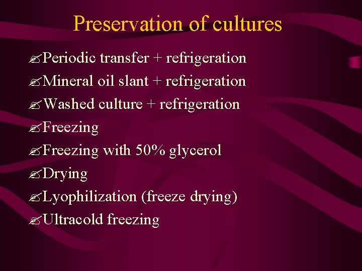 Preservation of cultures ? Periodic transfer + refrigeration ? Mineral oil slant + refrigeration