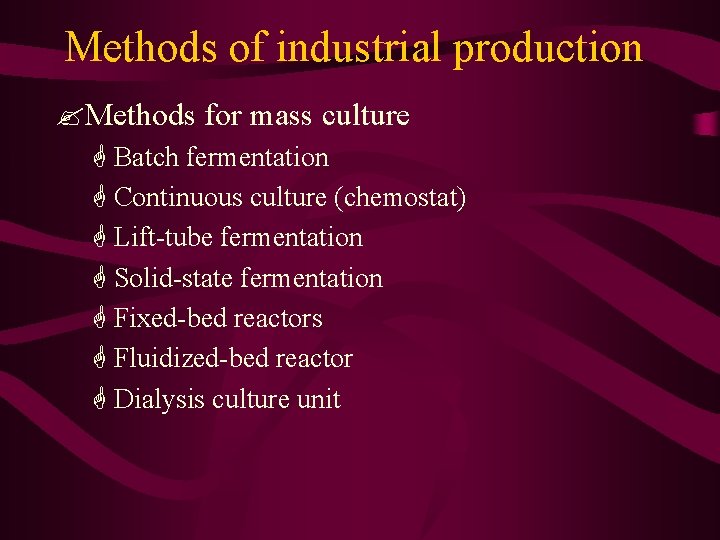 Methods of industrial production ? Methods for mass culture G Batch fermentation G Continuous