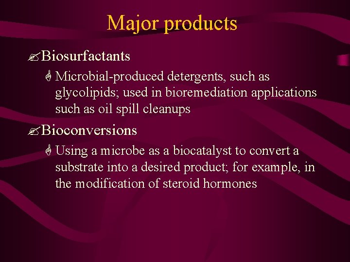 Major products ? Biosurfactants G Microbial-produced detergents, such as glycolipids; used in bioremediation applications