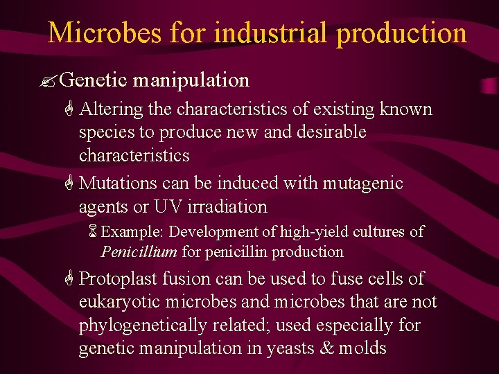 Microbes for industrial production ? Genetic manipulation G Altering the characteristics of existing known