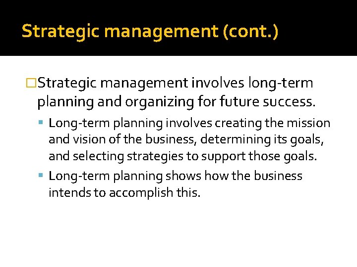 Strategic management (cont. ) �Strategic management involves long-term planning and organizing for future success.
