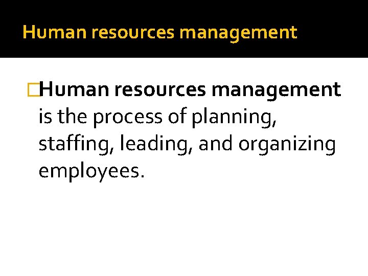 Human resources management �Human resources management is the process of planning, staffing, leading, and