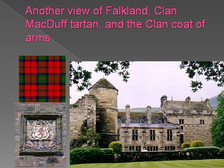 Another view of Falkland, Clan Mac. Duff tartan, and the Clan coat of arms
