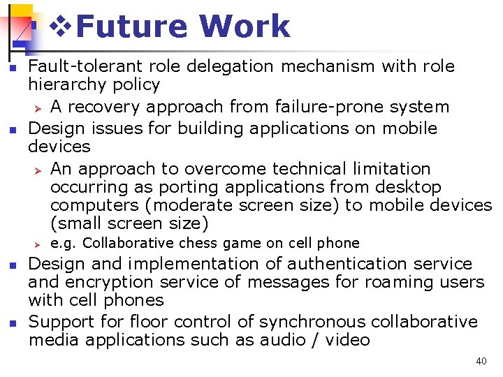 v. Future Work n n Fault-tolerant role delegation mechanism with role hierarchy policy Ø