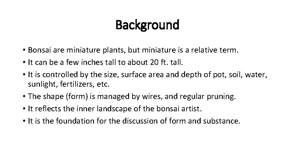 Background • Bonsai are miniature plants, but miniature is a relative term. • It