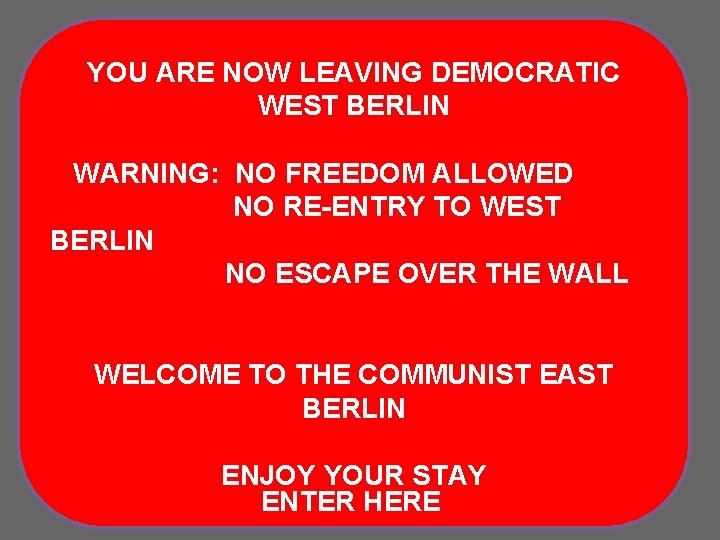 YOU ARE NOW LEAVING DEMOCRATIC WEST BERLIN WARNING: NO FREEDOM ALLOWED NO RE-ENTRY TO