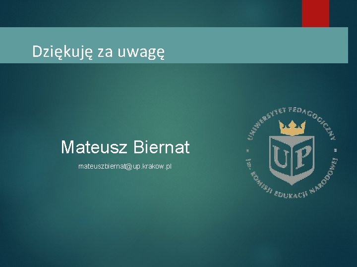 Dziękuję za uwagę Mateusz Biernat mateuszbiernat@up. krakow. pl 