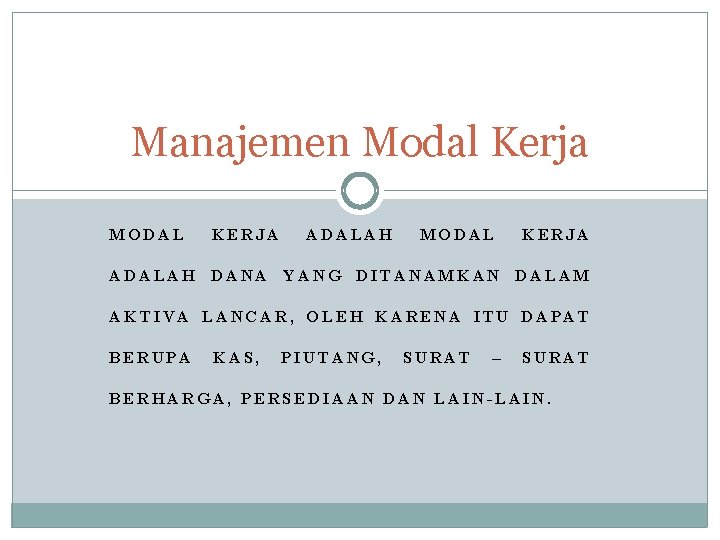 Manajemen Modal Kerja MODAL KERJA ADALAH DANA YANG DITANAMKAN DALAM AKTIVA LANCAR, OLEH KARENA