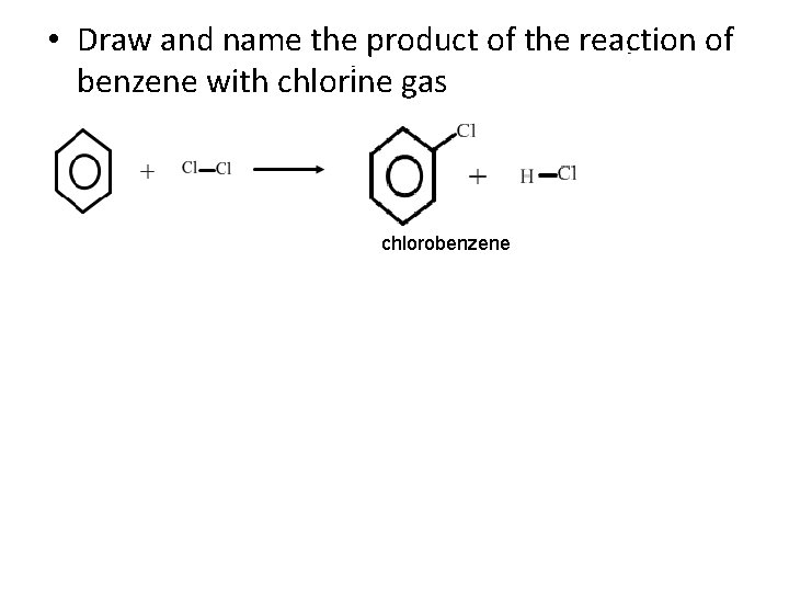 • Draw and name the product of the reaction of benzene with chlorine • Draw and name the product of the reaction of benzene with chlorine