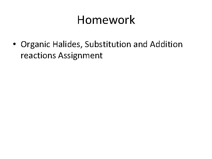 Homework • Organic Halides, Substitution and Addition reactions Assignment Homework • Organic Halides, Substitution and Addition reactions Assignment