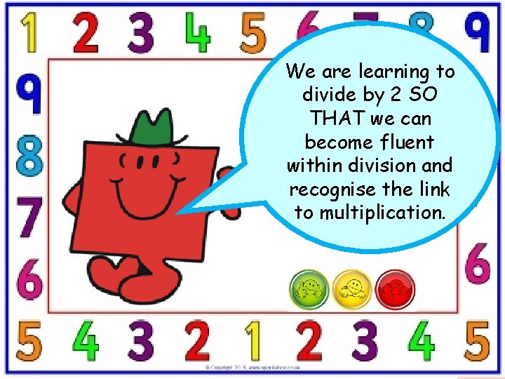 We are learning to divide by 2 SO THAT we can become fluent within