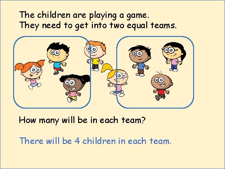The children are playing a game. They need to get into two equal teams.