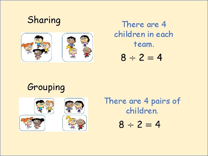 Sharing There are 4 children in each team. Grouping There are 4 pairs of