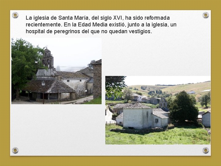 La iglesia de Santa María, del siglo XVI, ha sido reformada recientemente. En la