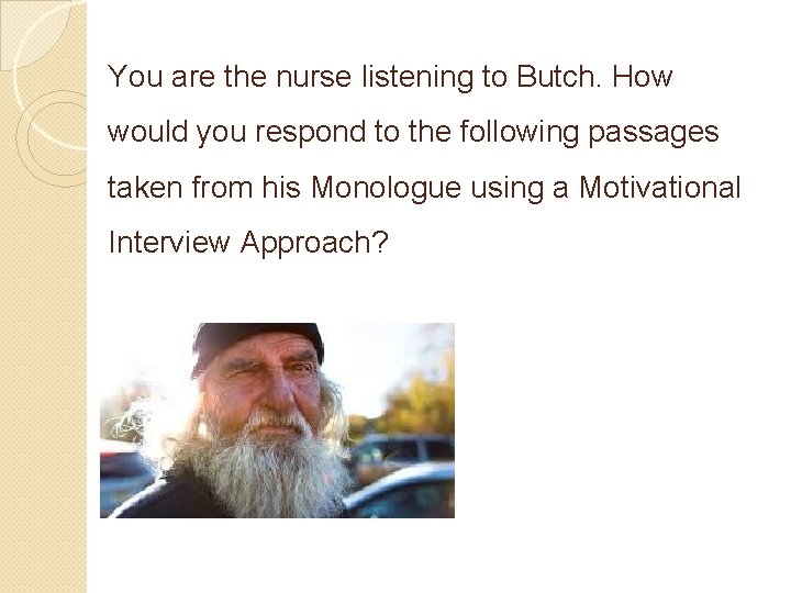 You are the nurse listening to Butch. How would you respond to the following
