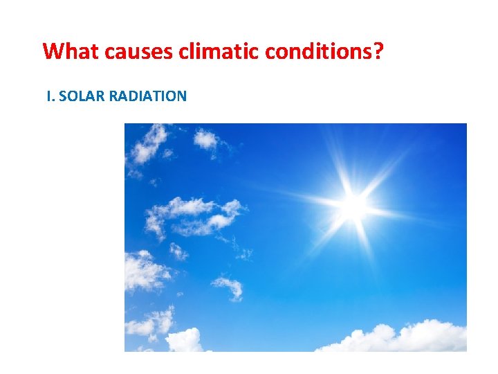 What causes climatic conditions? I. SOLAR RADIATION 