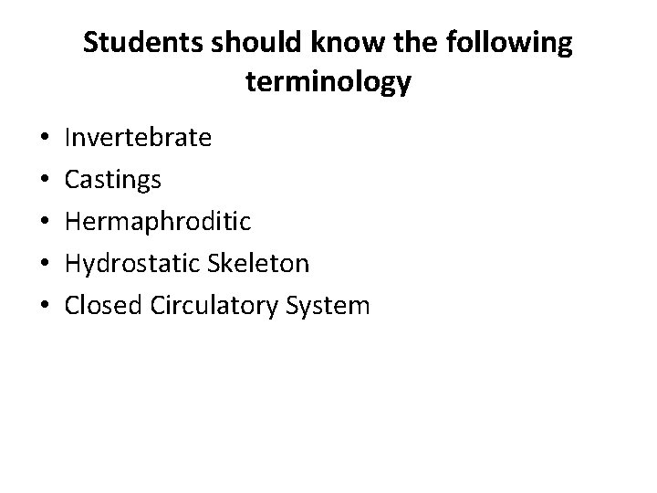 Students should know the following terminology • • • Invertebrate Castings Hermaphroditic Hydrostatic Skeleton