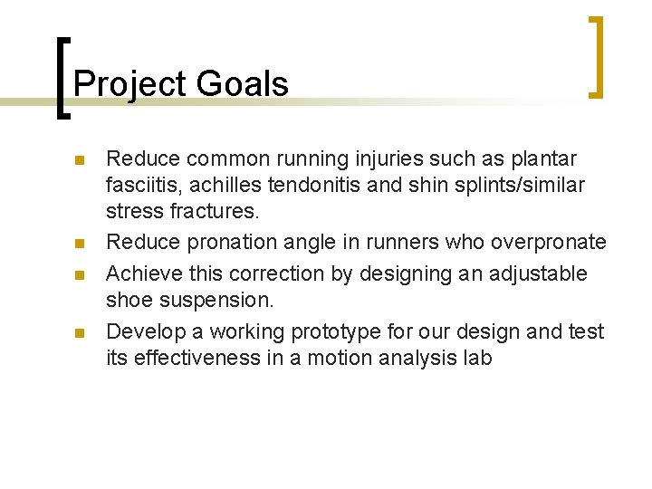 Project Goals Reduce common running injuries such as plantar fasciitis, achilles tendonitis and shin