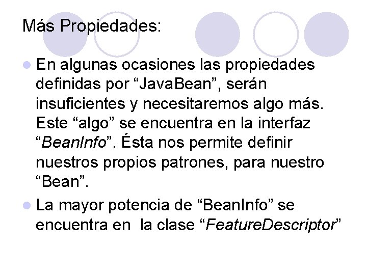 Más Propiedades: l En algunas ocasiones las propiedades definidas por “Java. Bean”, serán insuficientes