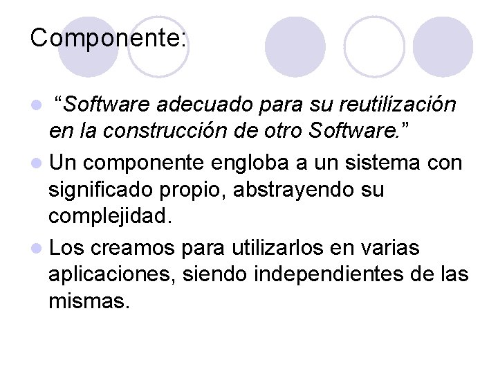 Componente: “Software adecuado para su reutilización en la construcción de otro Software. ” l