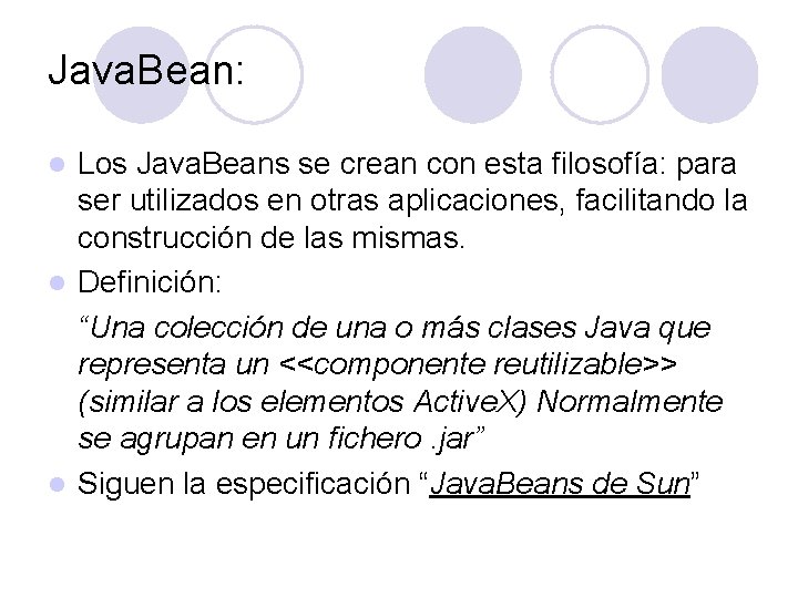 Java. Bean: Los Java. Beans se crean con esta filosofía: para ser utilizados en