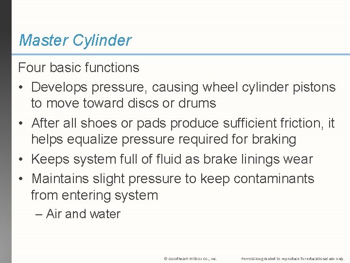 Master Cylinder Four basic functions • Develops pressure, causing wheel cylinder pistons to move