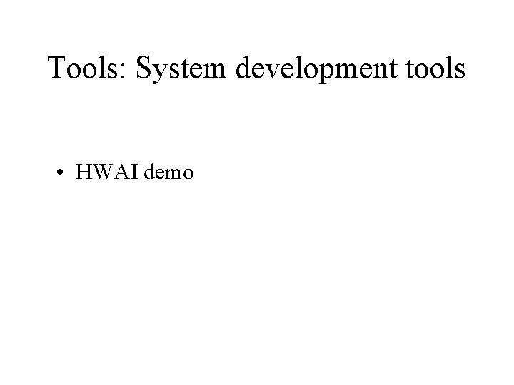 Tools: System development tools • HWAI demo 