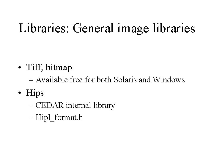 Libraries: General image libraries • Tiff, bitmap – Available free for both Solaris and