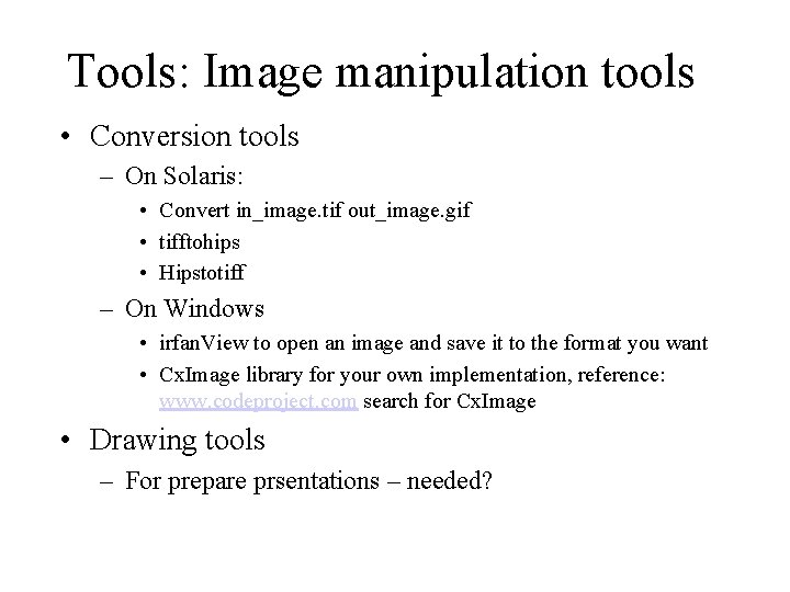 Tools: Image manipulation tools • Conversion tools – On Solaris: • Convert in_image. tif