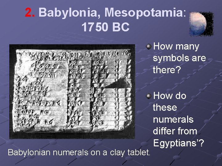 2. Babylonia, Mesopotamia: 1750 BC How many symbols are there? Babylonian numerals on a