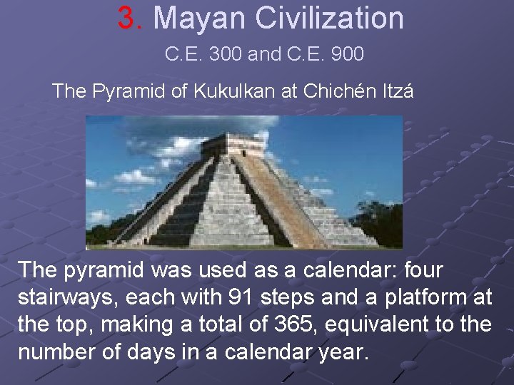 3. Mayan Civilization C. E. 300 and C. E. 900 The Pyramid of Kukulkan
