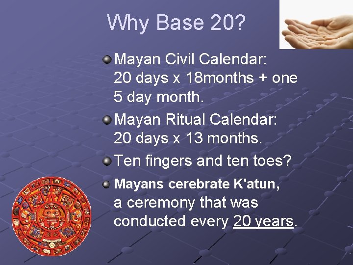 Why Base 20? Mayan Civil Calendar: 20 days x 18 months + one 5