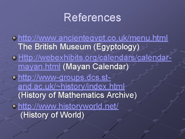 References http: //www. ancientegypt. co. uk/menu. html The British Museum (Egyptology) Http: //webexhibits. org/calendars/calendarmayan.