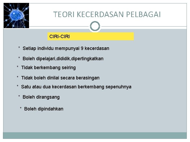 TEORI KECERDASAN PELBAGAI CIRI-CIRI * Setiap individu mempunyai 9 kecerdasan * Boleh dipelajari, dididik,