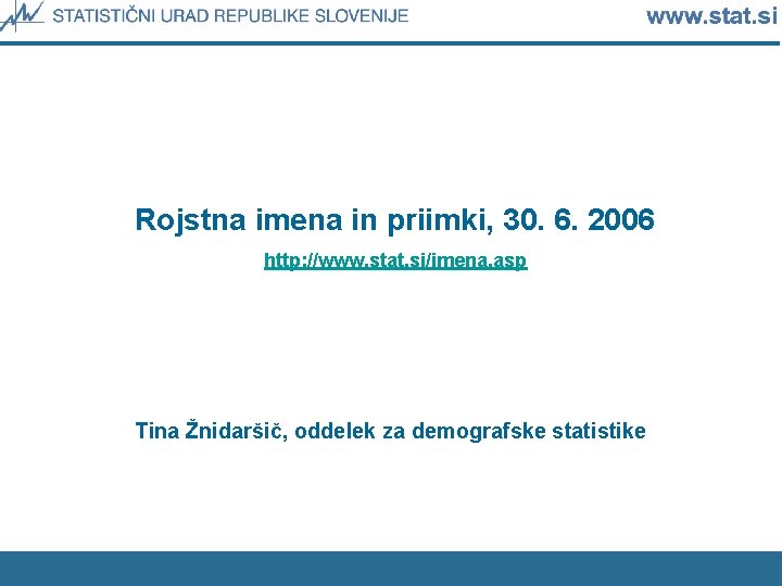 Rojstna imena in priimki, 30. 6. 2006 http: //www. stat. si/imena. asp Tina Žnidaršič,