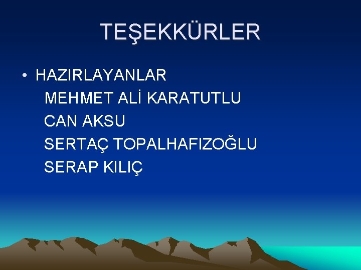 TEŞEKKÜRLER • HAZIRLAYANLAR MEHMET ALİ KARATUTLU CAN AKSU SERTAÇ TOPALHAFIZOĞLU SERAP KILIÇ 