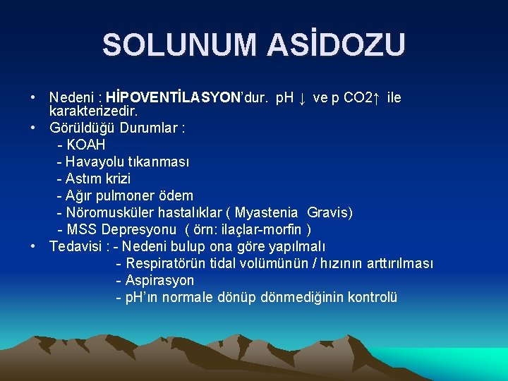 SOLUNUM ASİDOZU • Nedeni : HİPOVENTİLASYON’dur. p. H ↓ ve p CO 2↑ ile